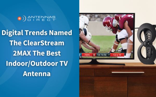 Digital Trends Named The ClearStream 2MAX The Best Indoor/Outdoor TV antenna