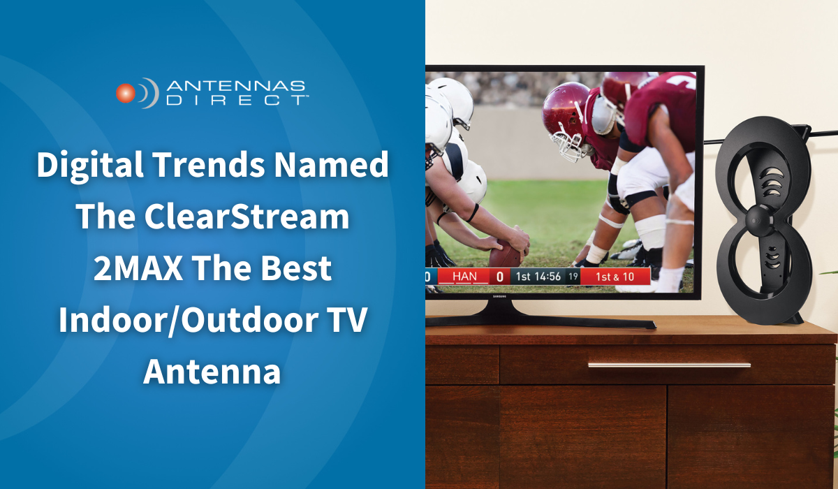 Digital Trends Named The ClearStream 2MAX The Best Indoor/Outdoor TV antenna