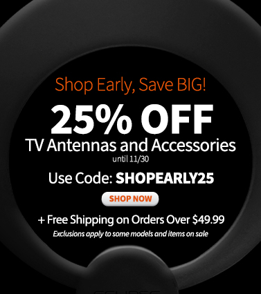 25% off TV antennas and accessories until 11/30 using coupon code SHOPEARLY25.